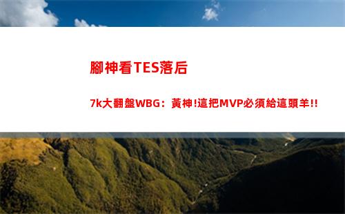 腳神看TES落后7k大翻盤WBG：黃神!這把MVP必須給這頭羊!!