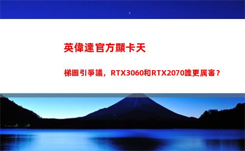 英偉達官方顯卡天梯圖引爭議，RTX3060和RTX2070誰更厲害？(英偉達官方顯卡怎么買)