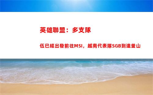 英雄聯盟：多支隊伍已經出發前往MSI，越南代表隊SGB到達釜山(英雄聯盟拉克絲)