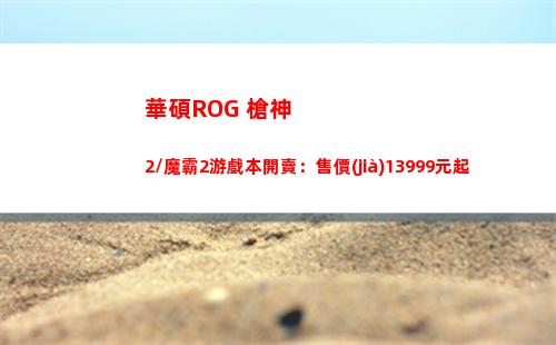 華碩ROG 槍神2/魔霸2游戲本開賣：售價(jià)13999元起插圖1