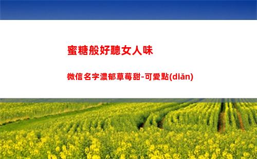 蜜糖般好聽女人味微信名字濃郁草莓甜-可愛點(diǎn)(好聽成熟有女人味網(wǎng)名)