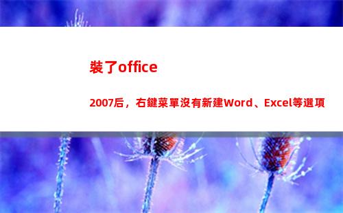 裝了office2007后，右鍵菜單沒有新建Word、Excel等選項(每天能開門幾次?)