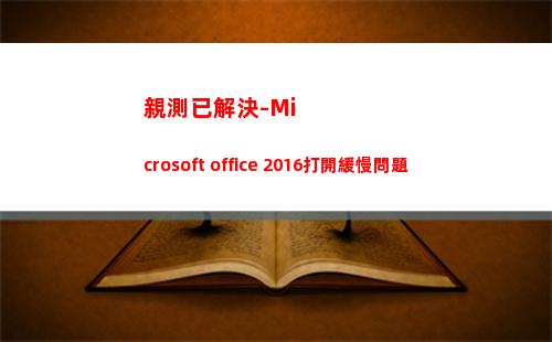 親測已解決-Microsoft office 2016打開緩慢問題