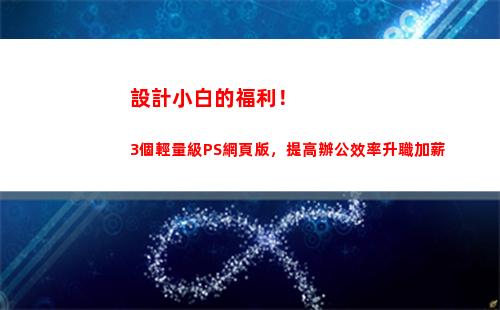 設計小白的福利！3個輕量級PS網頁版，提高辦公效率升職加薪(設計公司會招小白嗎)