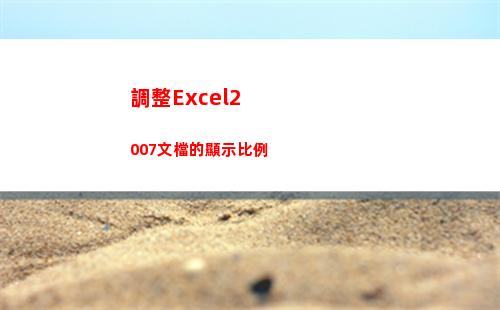 調整Excel2007文檔的顯示比例(調整excel打印區域)