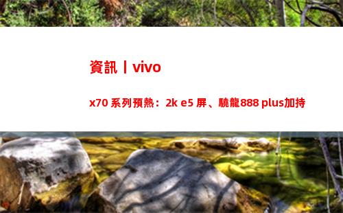 資源訊息丨vivo x70 系列預熱：2k e5 屏、驍龍888 plus加持
