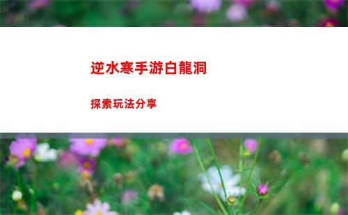 逆水寒手游白龍洞探索玩法分享