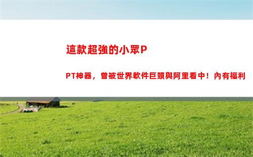 這款超強的小眾PPT神器，曾被世界軟件巨頭與阿里看中！內有福利