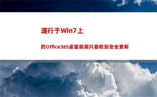 運行于Win7上的Office365桌面版將只能收到安全更新(WIN7運行在哪里)