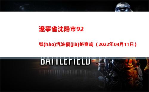 遼寧省沈陽市92號(hào)汽油價(jià)格查詢（2022年04月11日）