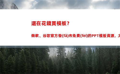 還在花錢買模板？微軟、谷歌官方發(fā)布免費(fèi)的PPT模板資源，太贊(做ppt都要花錢買模板么)