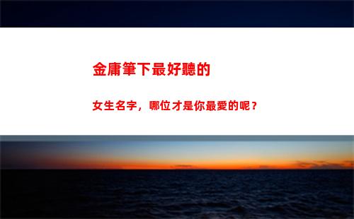 金庸筆下最好聽的女生名字，哪位才是你最愛的呢？(金庸筆下最好聽的名字女)
