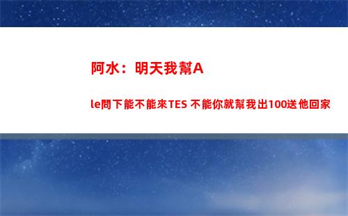 阿水：明天我幫Ale問下能不能來TES 不能你就幫我出100送他回家