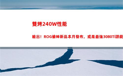 雙烤240W性能輸出！ROG槍神新品本月發布，或是最強3080Ti游戲本