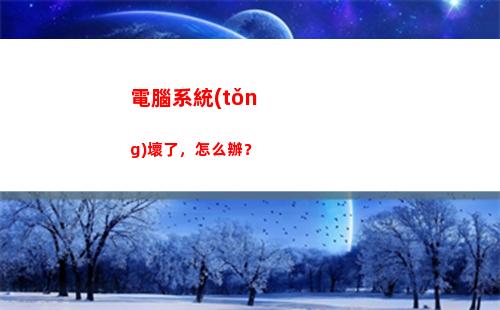 電腦系統(tǒng)壞了，怎么辦？(電腦系統(tǒng)壞了怎么修復(fù)win10)