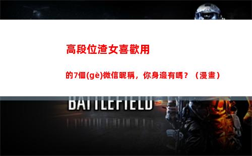 高段位渣女喜歡用的7個(gè)微信昵稱，你身邊有嗎？（漫畫）(喜歡的人段位太高)