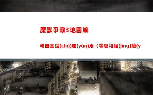 魔獸爭霸3地圖編輯器基礎(chǔ)運(yùn)用（等級和經(jīng)驗(yàn)）(魔獸爭霸3地圖編輯器打不開)